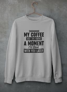 image-Shhhhhhh My Coffee And I Are Having A Moment Sweat Shirt