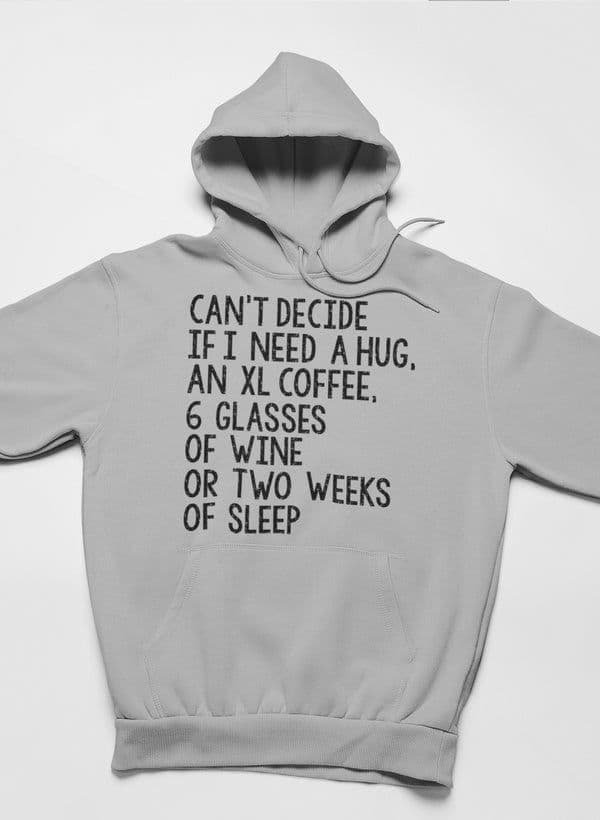 image-Can't Decide If I Need A Hug An XL Coffee 6 Glasses Of Wine Hoodie