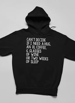 image-Can't Decide If I Need A Hug An XL Coffee 6 Glasses Of Wine Hoodie