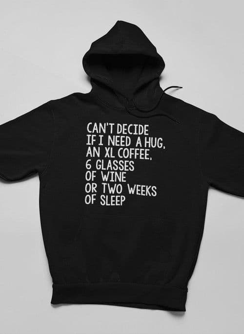 image-Can't Decide If I Need A Hug An XL Coffee 6 Glasses Of Wine Hoodie