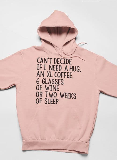 image-Can't Decide If I Need A Hug An XL Coffee 6 Glasses Of Wine Hoodie