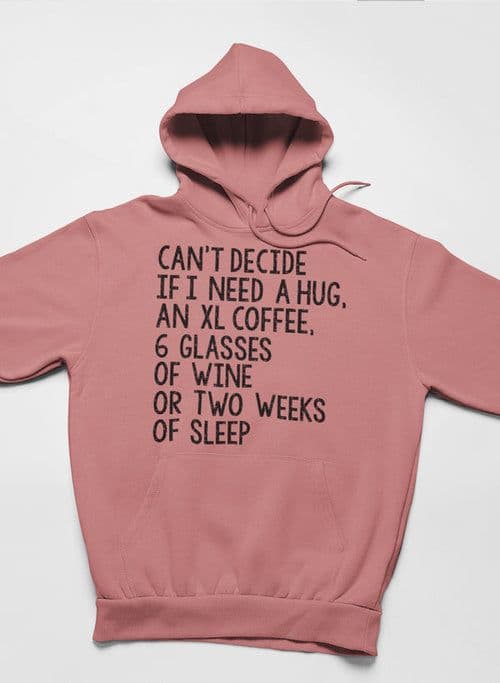 image-Can't Decide If I Need A Hug An XL Coffee 6 Glasses Of Wine Hoodie