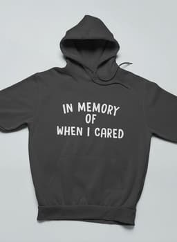 image-In Memory Of When I Cared Hoodie