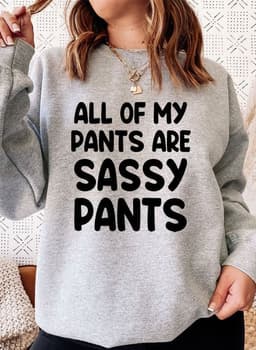 image-All Of My Pants Are Sassy Pants Sweat Shirt