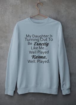 image-My Daughter Is Turning Out To Be Exactly Like Me Sweat Shirt