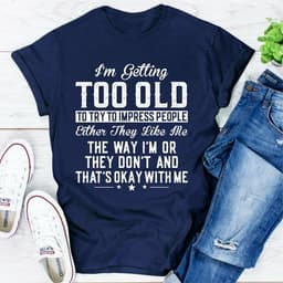 image-Im Getting Too Old To Try To Impress People