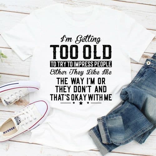 image-Im Getting Too Old To Try To Impress People