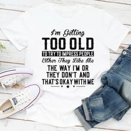 image-Im Getting Too Old To Try To Impress People