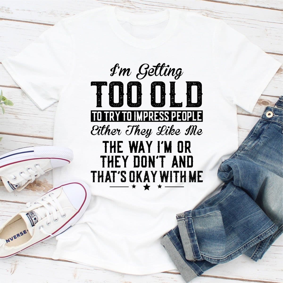 image-Im Getting Too Old To Try To Impress People