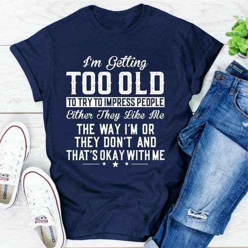 image-Im Getting Too Old To Try To Impress People