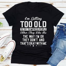 image-Im Getting Too Old To Try To Impress People