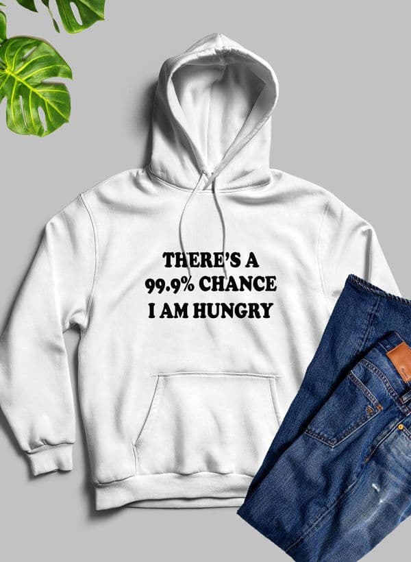 image-There's A 99.9% Chance I Am Hungry Hoodie