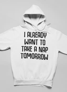 image-I Already Want To Take A Nap Tomorrow Hoodie