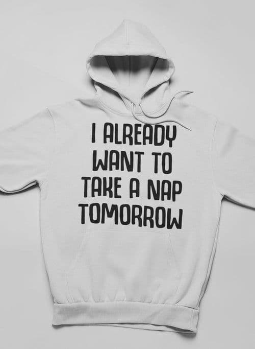 image-I Already Want To Take A Nap Tomorrow Hoodie