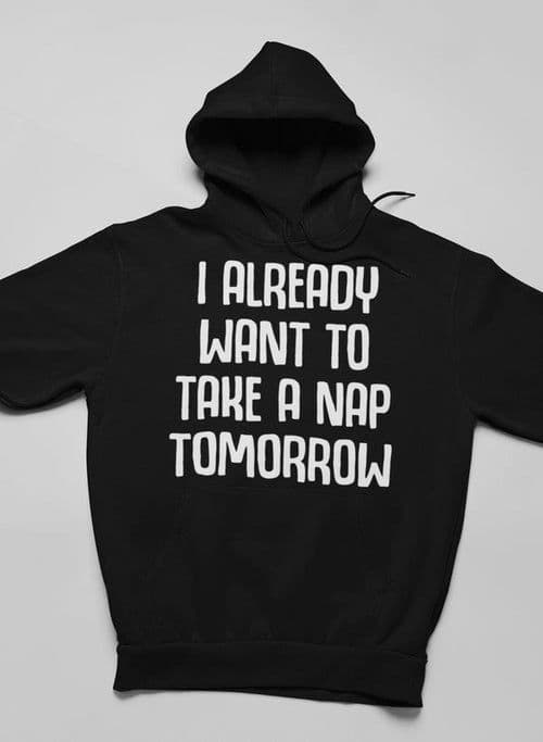 image-I Already Want To Take A Nap Tomorrow Hoodie