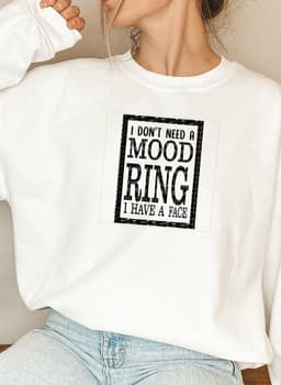 image-I Dont Need A Mood Ring I HAVE A FACE Sweat Shirt