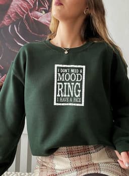 image-I Dont Need A Mood Ring I HAVE A FACE Sweat Shirt