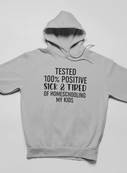 image-Tested 100% Positive Sick & Tired Of Homeschooling My Kids Hoodie