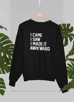 image-I Came I Saw I Made It Awkward Sweat Shirt