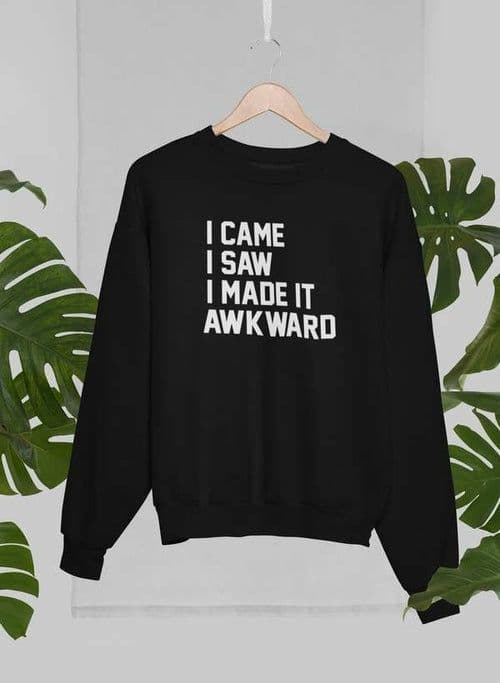 image-I Came I Saw I Made It Awkward Sweat Shirt