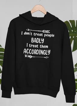 image-I Don't Treat People Badly I Treat Them Accordingly Hoodie