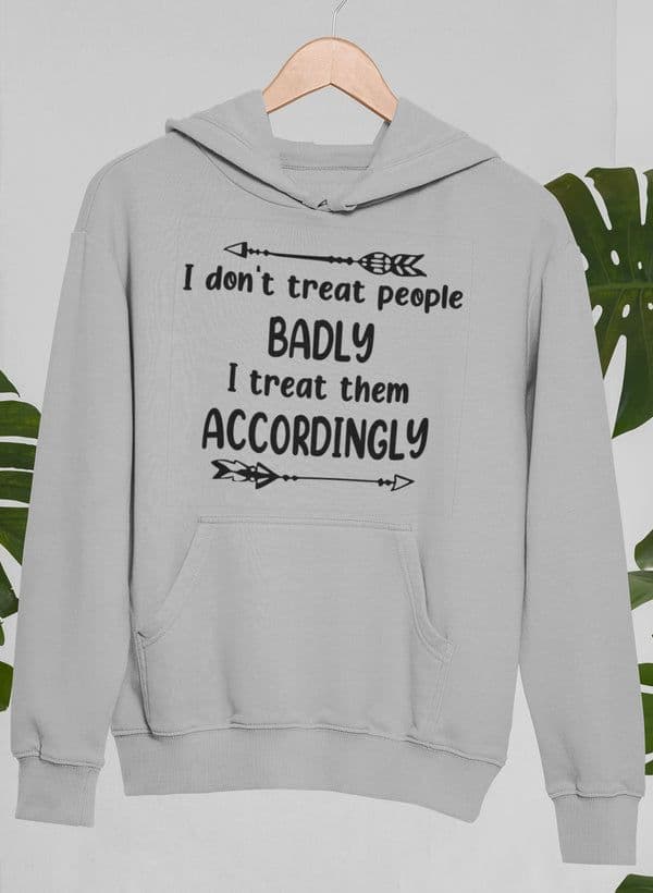 image-I Don't Treat People Badly I Treat Them Accordingly Hoodie
