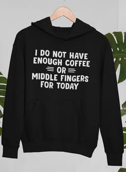 image-I Do Not Have Enough Coffee or Middle Fingers for Today Hoodie