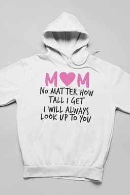 image-Mom No Matter How Tall I Get I Will Always Look Up To You Hoodie