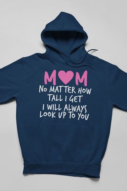 image-Mom No Matter How Tall I Get I Will Always Look Up To You Hoodie