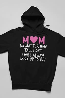 image-Mom No Matter How Tall I Get I Will Always Look Up To You Hoodie