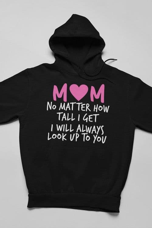 image-Mom No Matter How Tall I Get I Will Always Look Up To You Hoodie