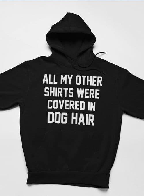 image-All My Other Shirts Were Covered In Dog Hair Hoodie
