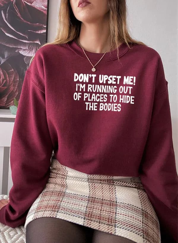 image-Dont Upset Me Im Running Out Of Places To Hide The Bodies Sweat Shirt