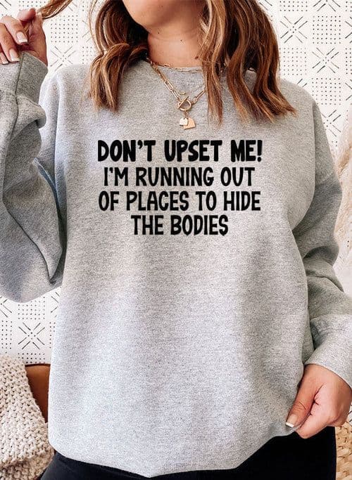 image-Dont Upset Me Im Running Out Of Places To Hide The Bodies Sweat Shirt